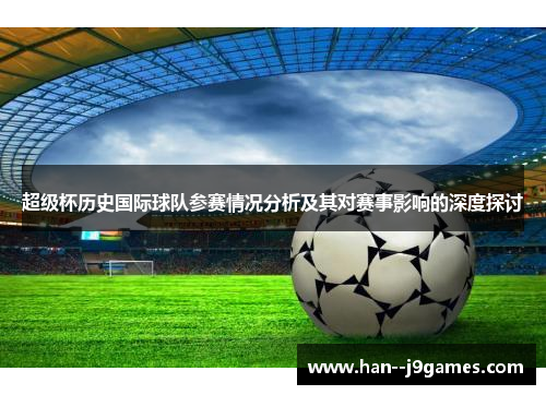 超级杯历史国际球队参赛情况分析及其对赛事影响的深度探讨