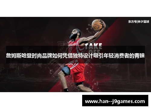 詹姆斯哈登时尚品牌如何凭借独特设计吸引年轻消费者的青睐